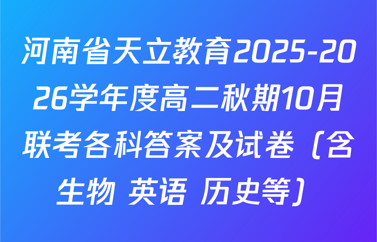 河南省天立教育2025-2026学年度高二秋期10月联考各科答案及试卷（含生物 英语 历史等）
