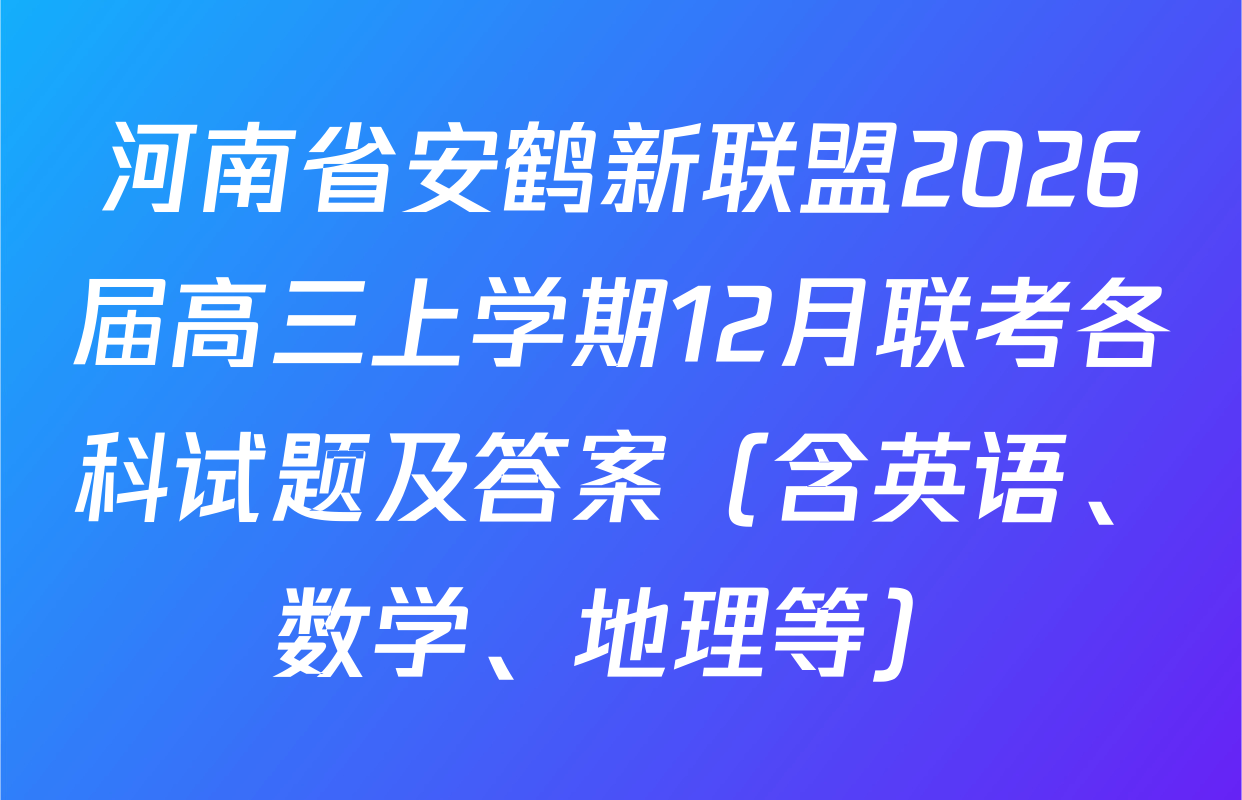 河南省安鹤新联盟2026届高三上学期12月联考各科试题及答案（含英语、数学、地理等）