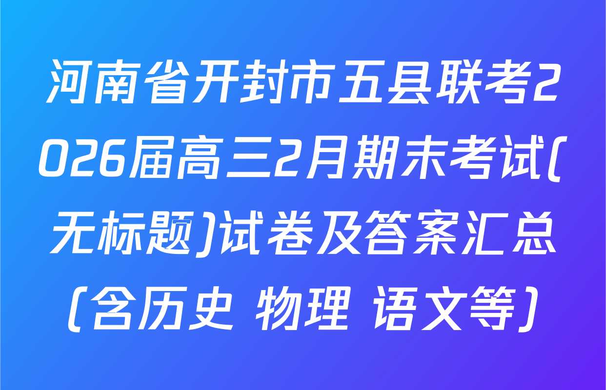 河南省开封市五县联考2026届高三2月期末考试(无标题)试卷及答案汇总（含历史 物理 语文等）