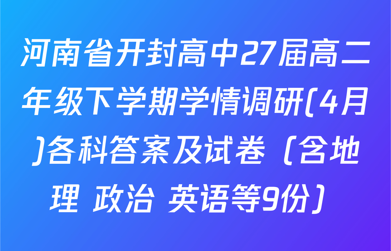 河南省开封高中27届高二年级下学期学情调研(4月)各科答案及试卷（含地理 政治 英语等9份）