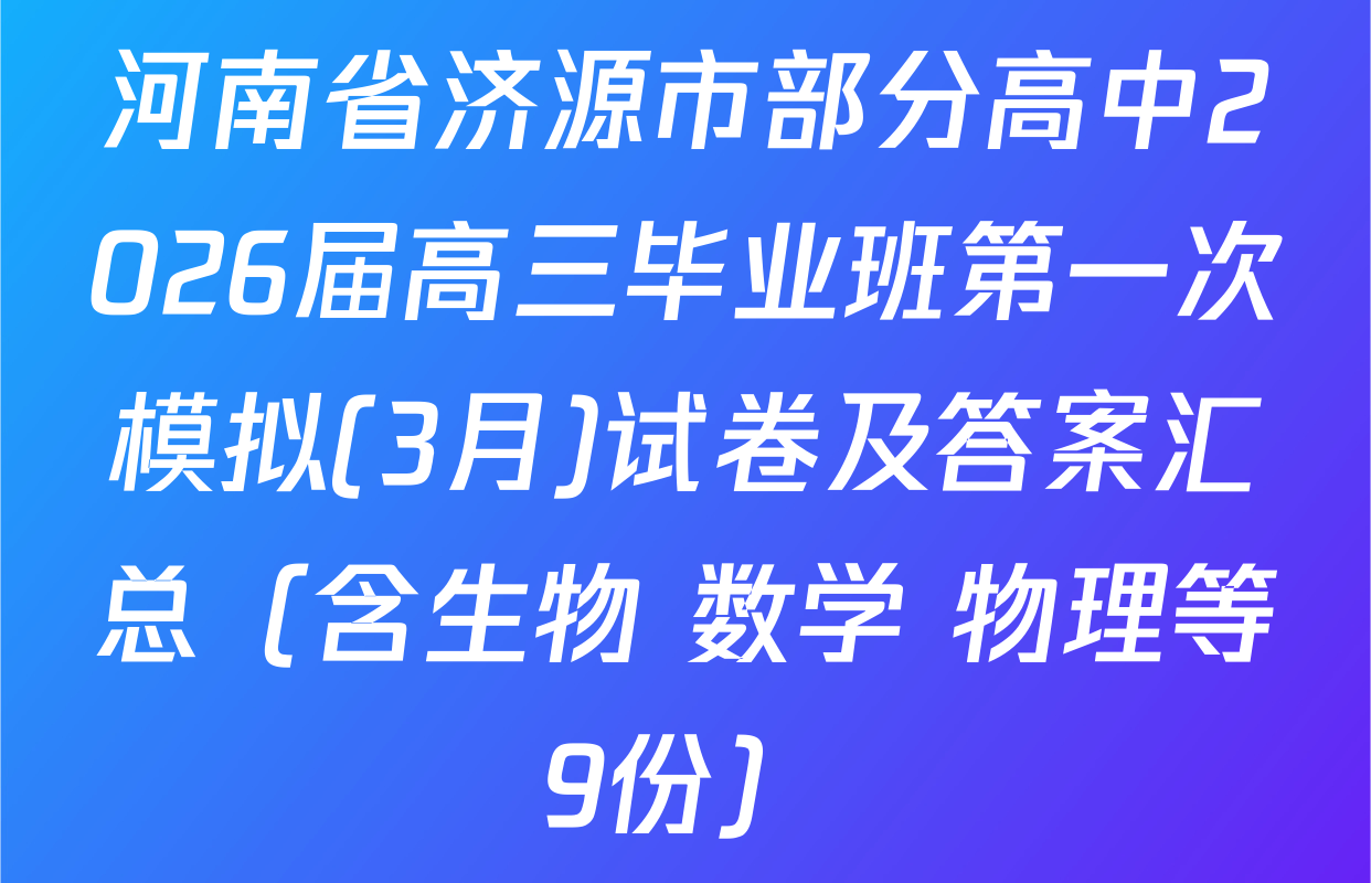 河南省济源市部分高中2026届高三毕业班第一次模拟(3月)试卷及答案汇总（含生物 数学 物理等9份）