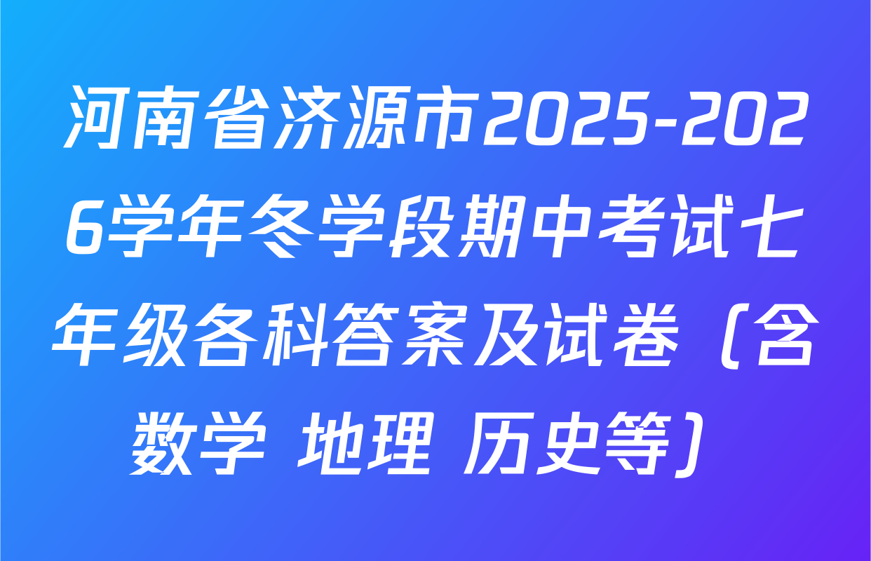 河南省济源市2025-2026学年冬学段期中考试七年级各科答案及试卷（含数学 地理 历史等）