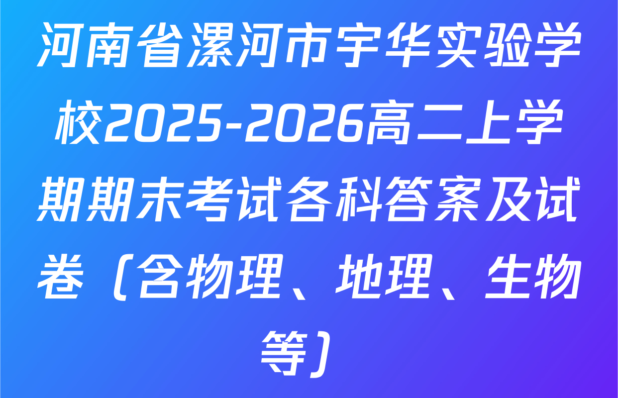 河南省漯河市宇华实验学校2025-2026高二上学期期末考试各科答案及试卷（含物理、地理、生物等）