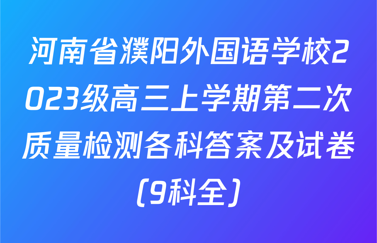 河南省濮阳外国语学校2023级高三上学期第二次质量检测各科答案及试卷（9科全）