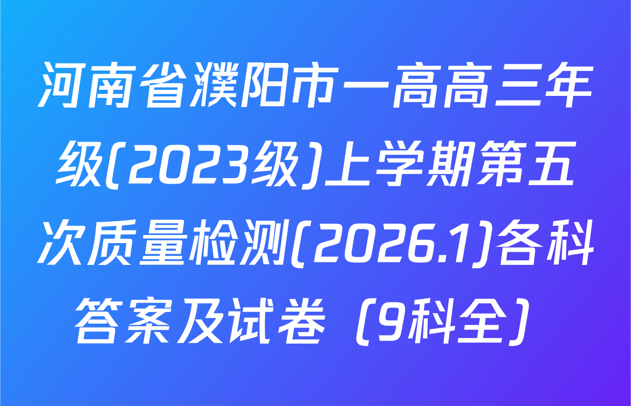 河南省濮阳市一高高三年级(2023级)上学期第五次质量检测(2026.1)各科答案及试卷（9科全）