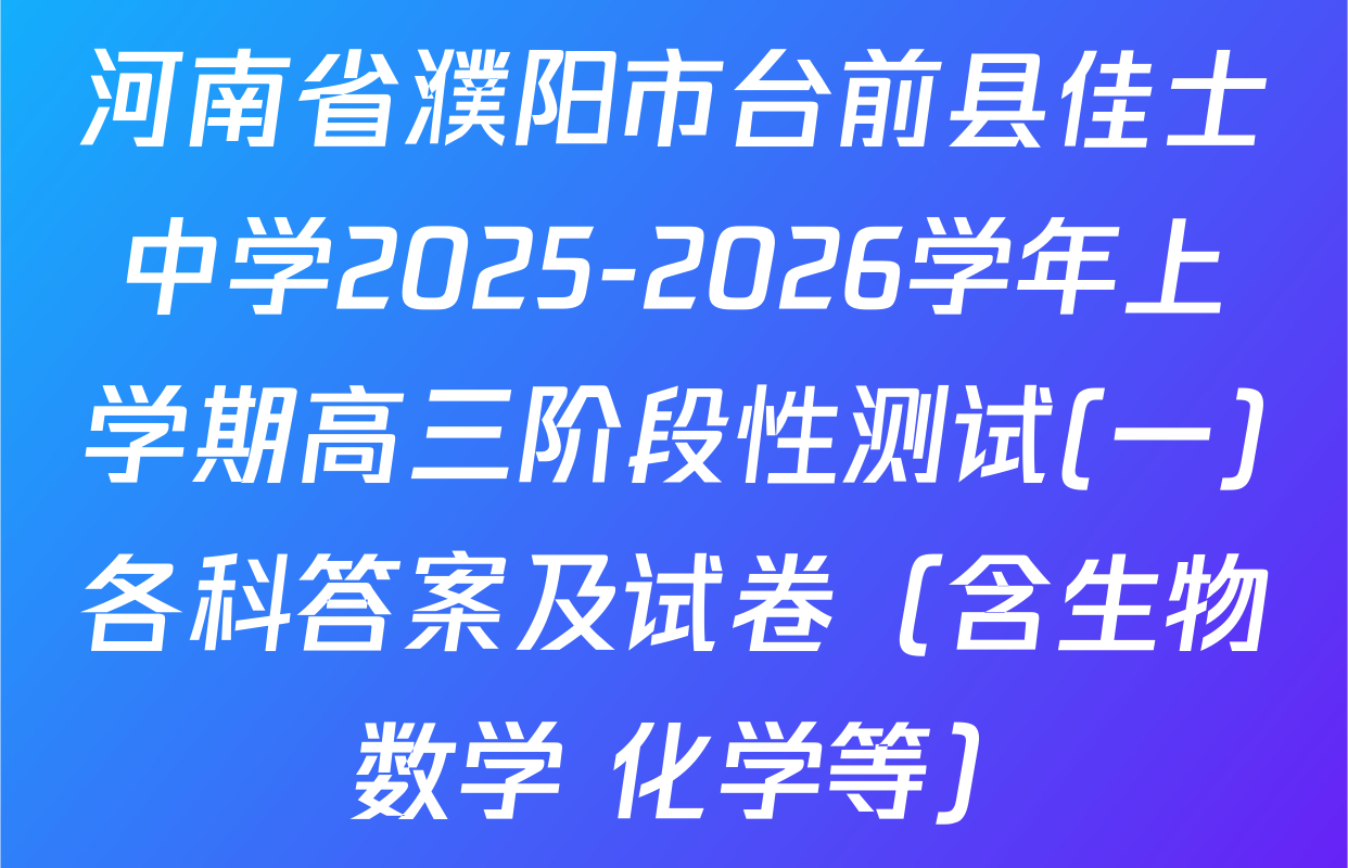 河南省濮阳市台前县佳士中学2025-2026学年上学期高三阶段性测试(一)各科答案及试卷（含生物 数学 化学等）
