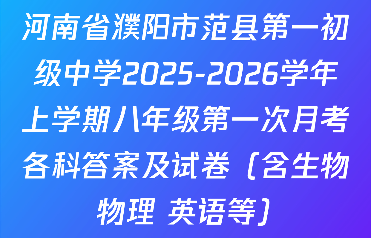 河南省濮阳市范县第一初级中学2025-2026学年上学期八年级第一次月考各科答案及试卷（含生物 物理 英语等）