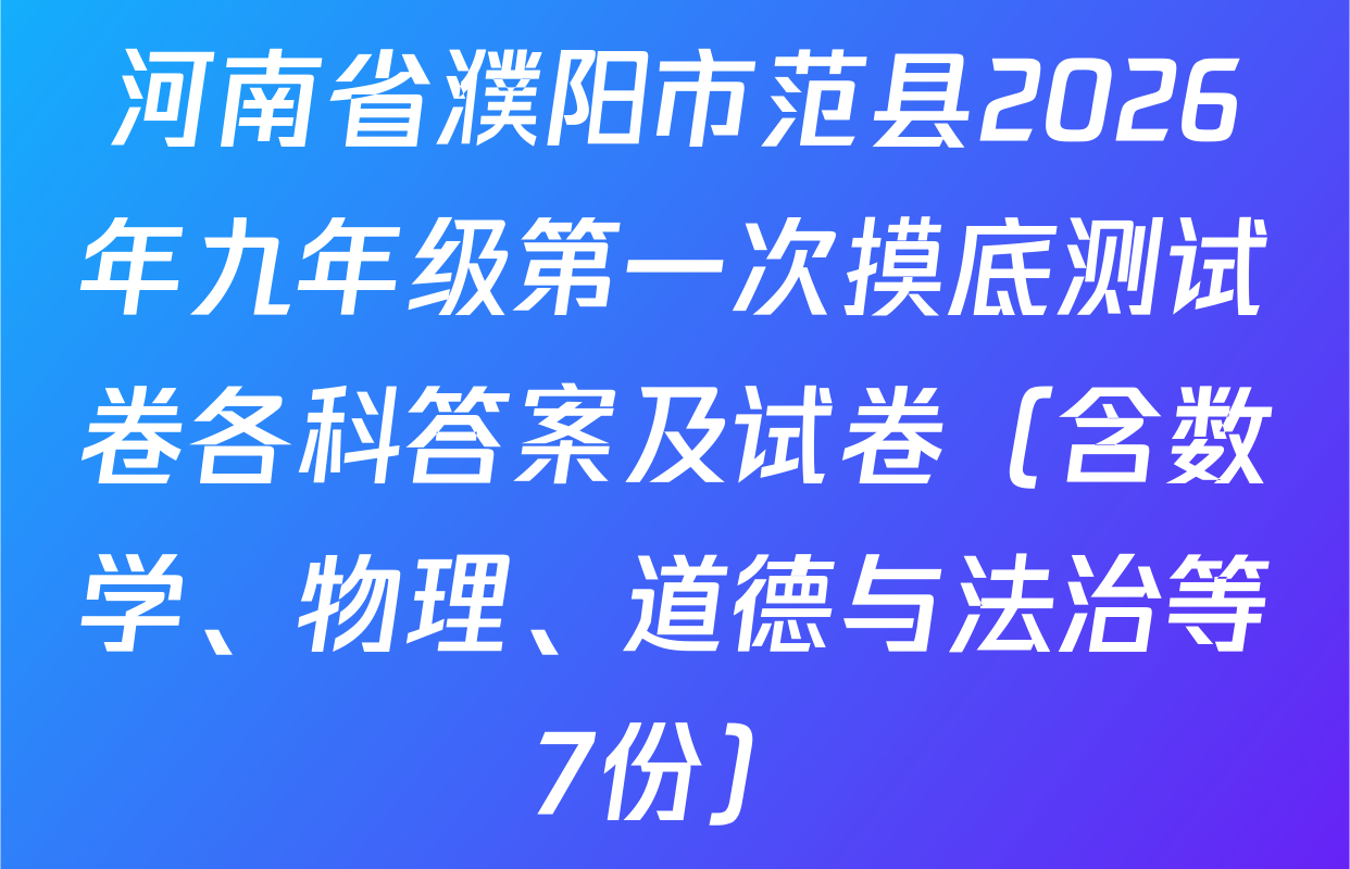 河南省濮阳市范县2026年九年级第一次摸底测试卷各科答案及试卷（含数学、物理、道德与法治等7份）