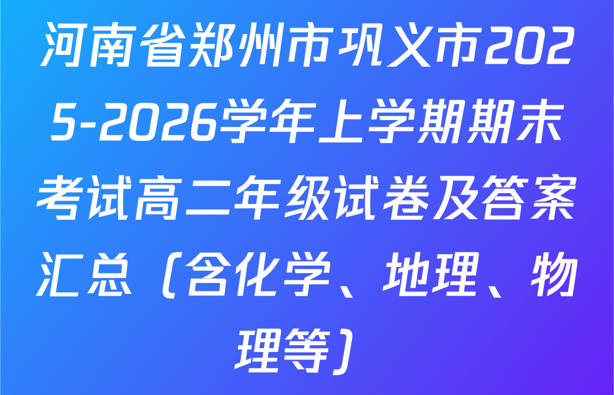 河南省郑州市巩义市2025-2026学年上学期期末考试高二年级试卷及答案汇总（含化学、地理、物理等）