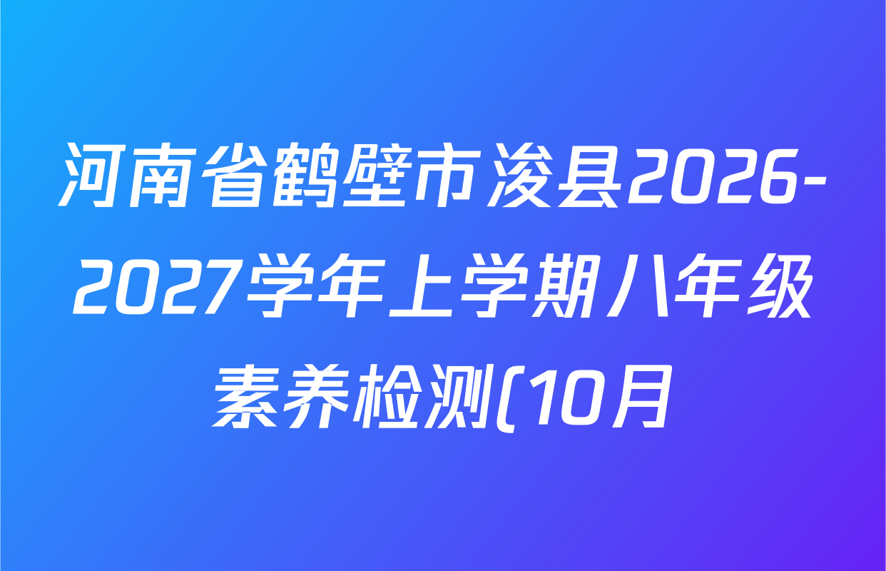 河南省鹤壁市浚县2026-2027学年上学期八年级素养检测(10月)各科试题及答案(含数学 英语 道德与法治等8份) 河南省鹤壁市浚县2026-2027学年上学期八年级素养检测(10月)各科试题及答案(含数学 英语 道德与法治等8份)