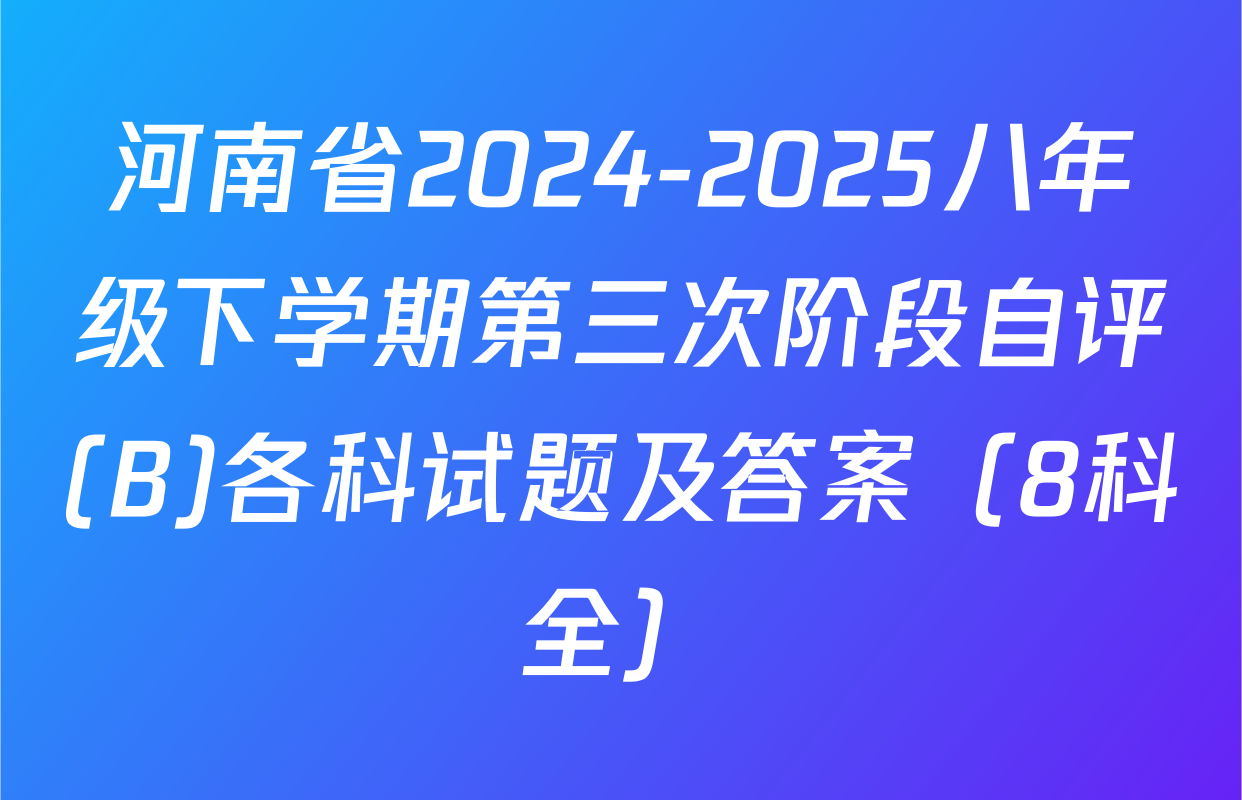 河南省2024-2025八年级下学期第三次阶段自评(B)各科试题及答案（8科全）