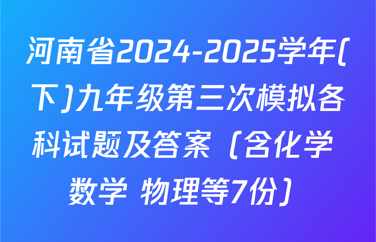 河南省2024-2025学年(下)九年级第三次模拟各科试题及答案（含化学 数学 物理等7份）