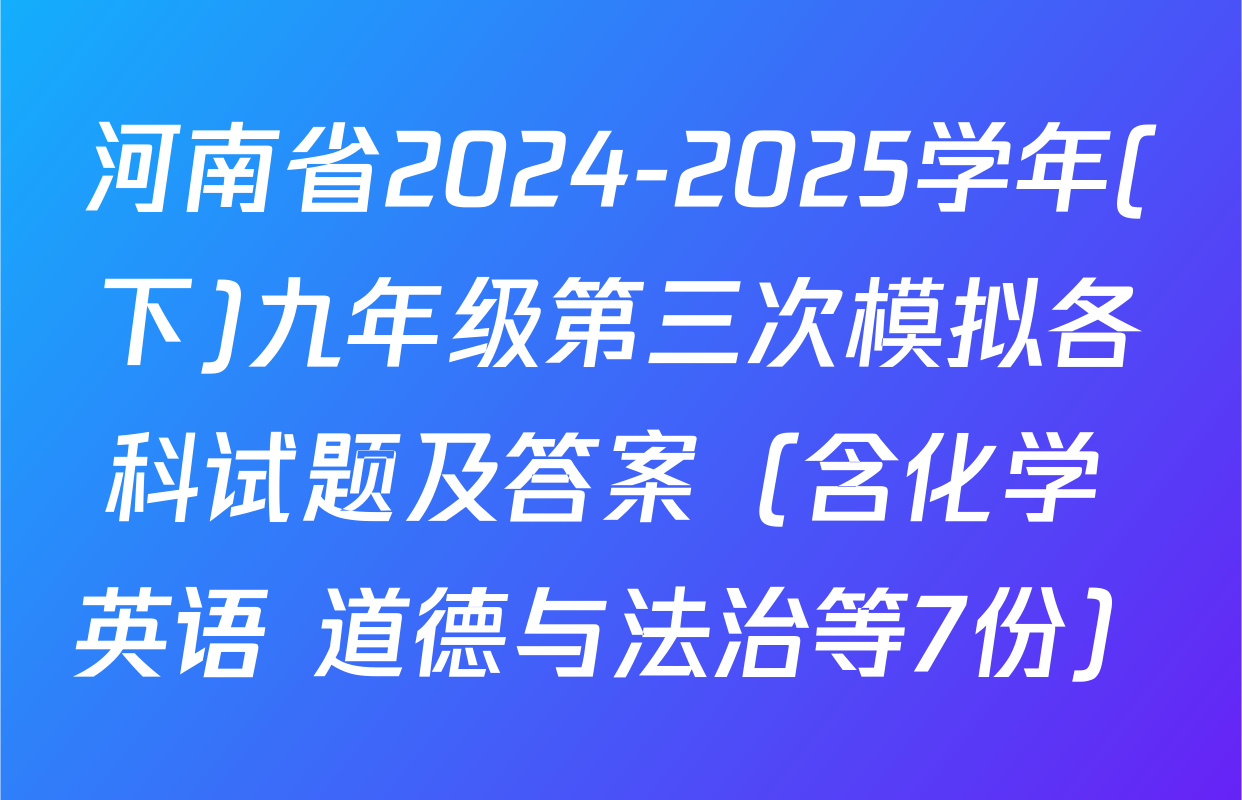 河南省2024-2025学年(下)九年级第三次模拟各科试题及答案（含化学 英语 道德与法治等7份）
