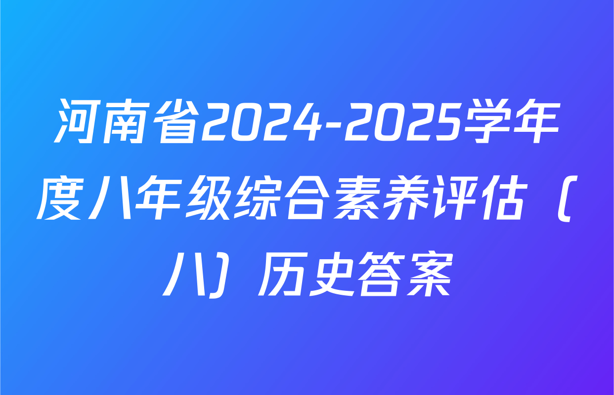 河南省2024-2025学年度八年级综合素养评估（八）历史答案