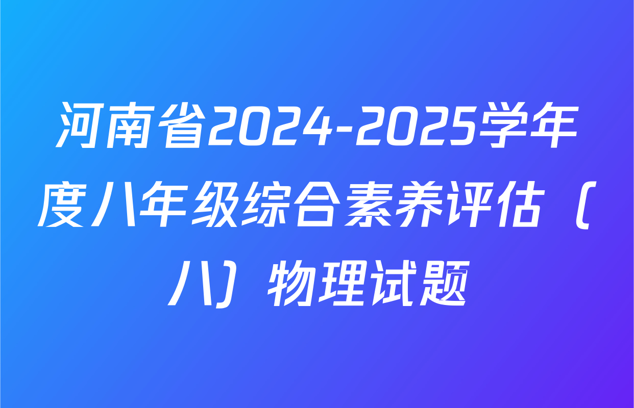 河南省2024-2025学年度八年级综合素养评估（八）物理试题