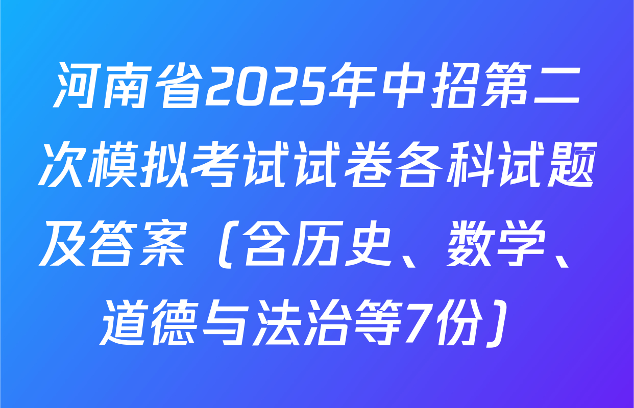 河南省2025年中招第二次模拟考试试卷各科试题及答案（含历史、数学、道德与法治等7份）