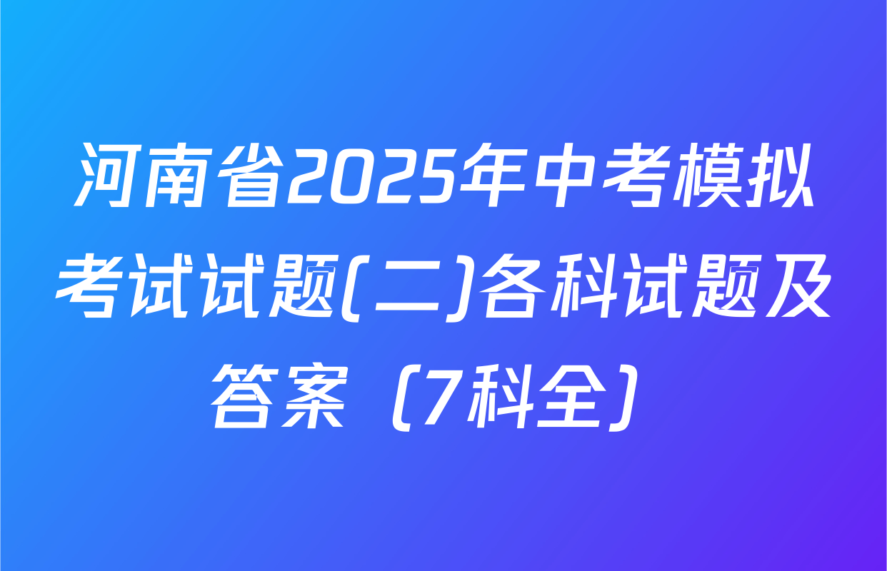 河南省2025年中考模拟考试试题(二)各科试题及答案（7科全）