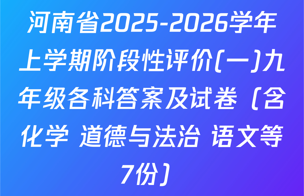 河南省2025-2026学年上学期阶段性评价(一)九年级各科答案及试卷（含化学 道德与法治 语文等7份）