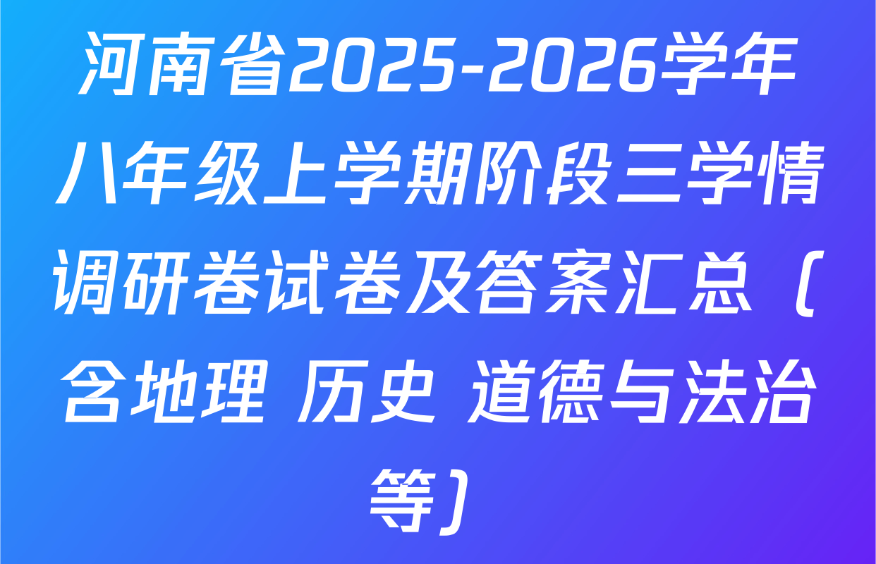 河南省2025-2026学年八年级上学期阶段三学情调研卷试卷及答案汇总（含地理 历史 道德与法治等）