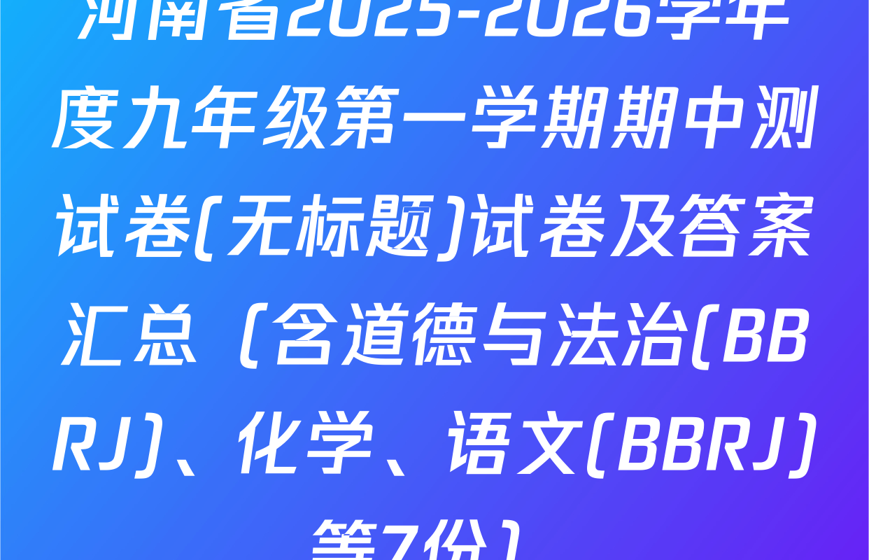 河南省2025-2026学年度九年级第一学期期中测试卷(无标题)试卷及答案汇总（含道德与法治(BBRJ)、化学、语文(BBRJ)等7份）