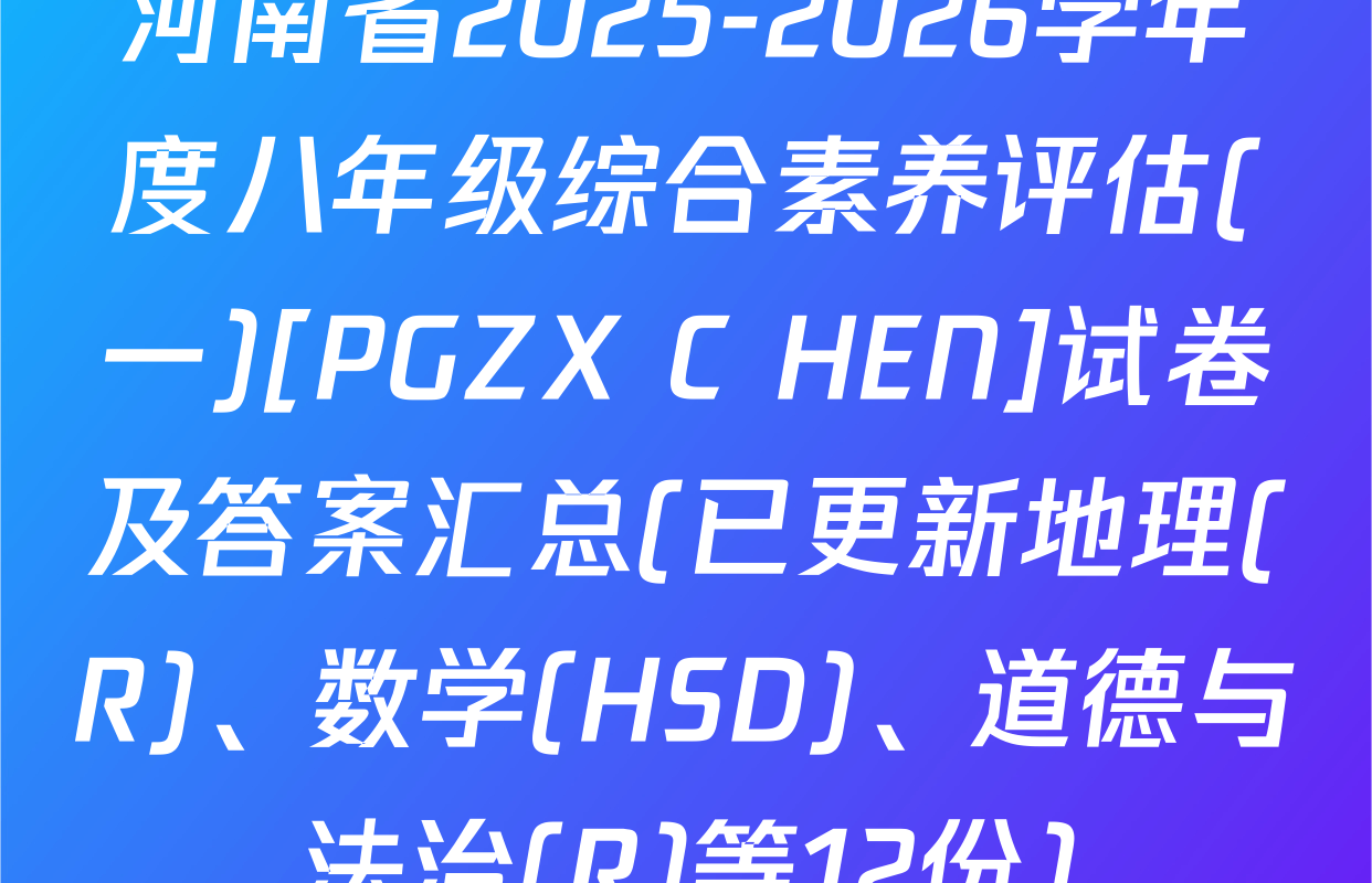 河南省2025-2026学年度八年级综合素养评估(一)[PGZX C HEN]试卷及答案汇总(已更新地理(R)、数学(HSD)、道德与法治(R)等12份)