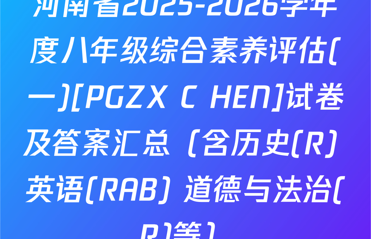 河南省2025-2026学年度八年级综合素养评估(一)[PGZX C HEN]试卷及答案汇总（含历史(R) 英语(RAB) 道德与法治(R)等）