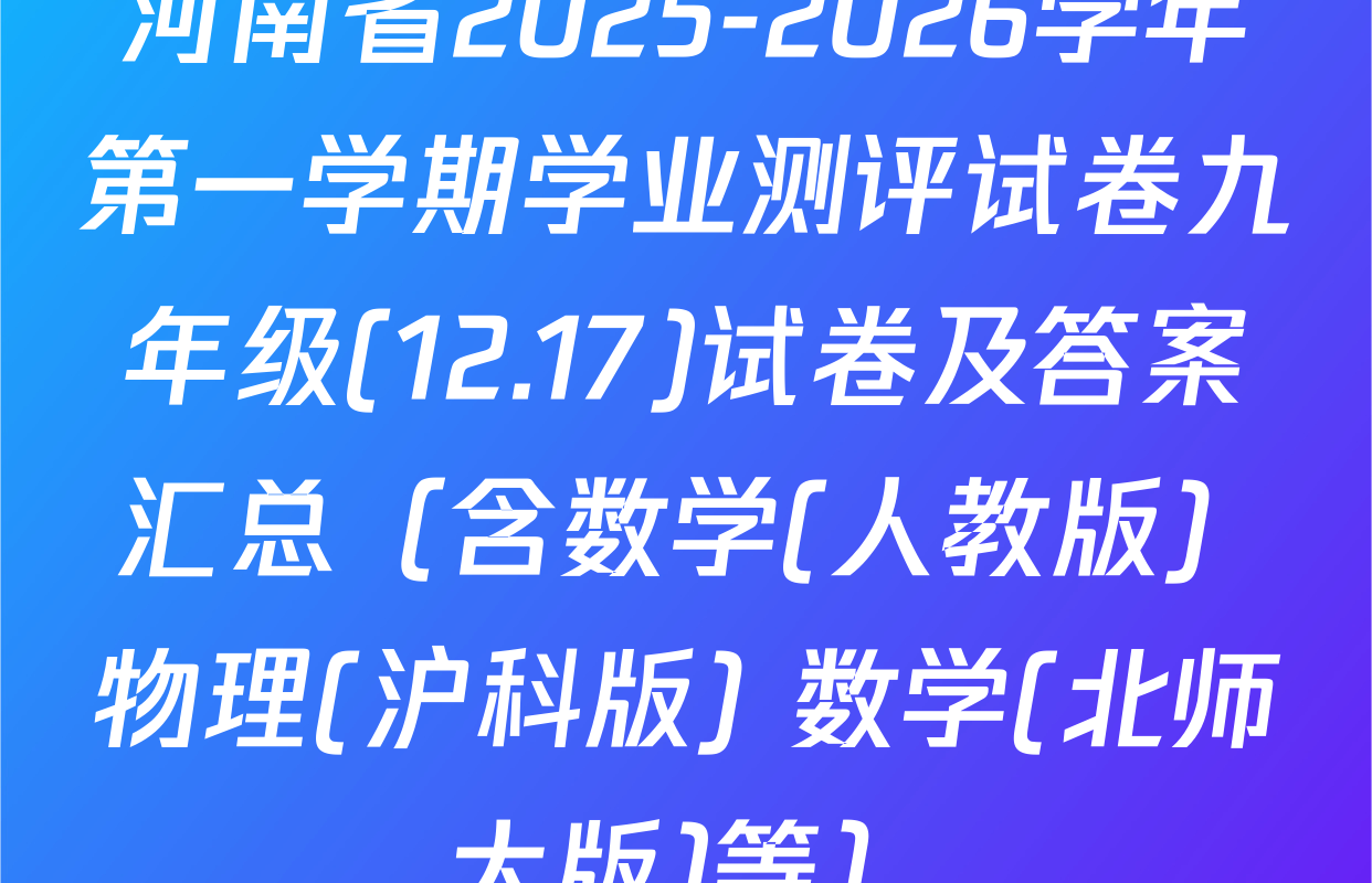 河南省2025-2026学年第一学期学业测评试卷九年级(12.17)试卷及答案汇总（含数学(人教版) 物理(沪科版) 数学(北师大版)等）