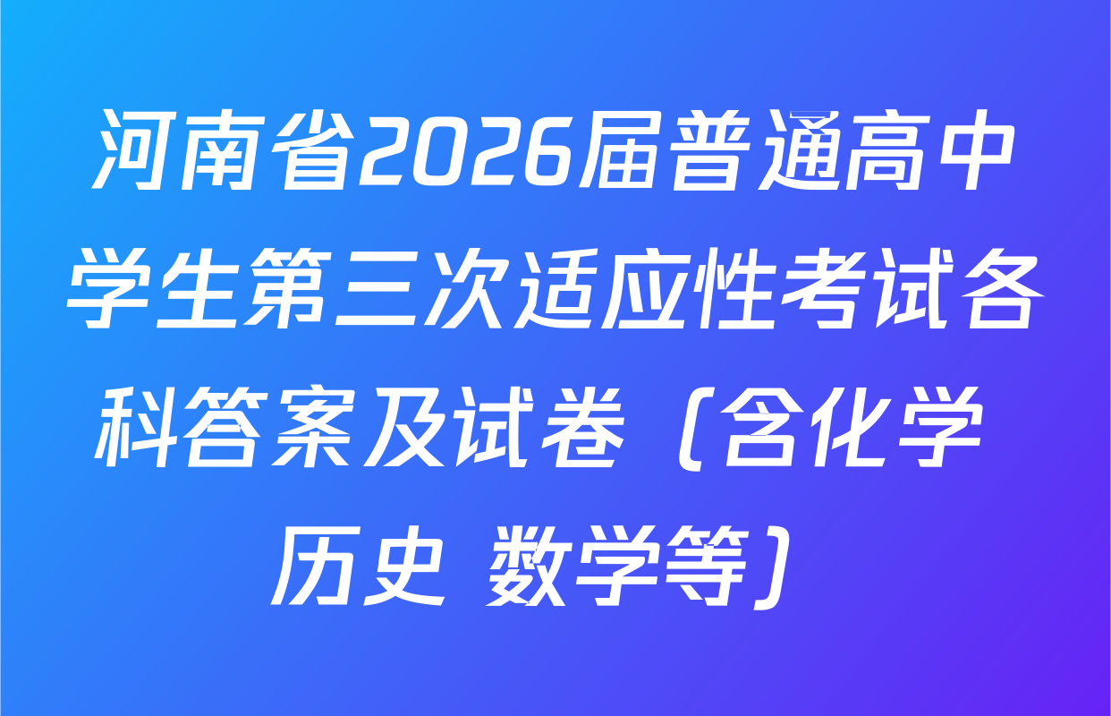 河南省2026届普通高中学生第三次适应性考试各科答案及试卷（含化学 历史 数学等）