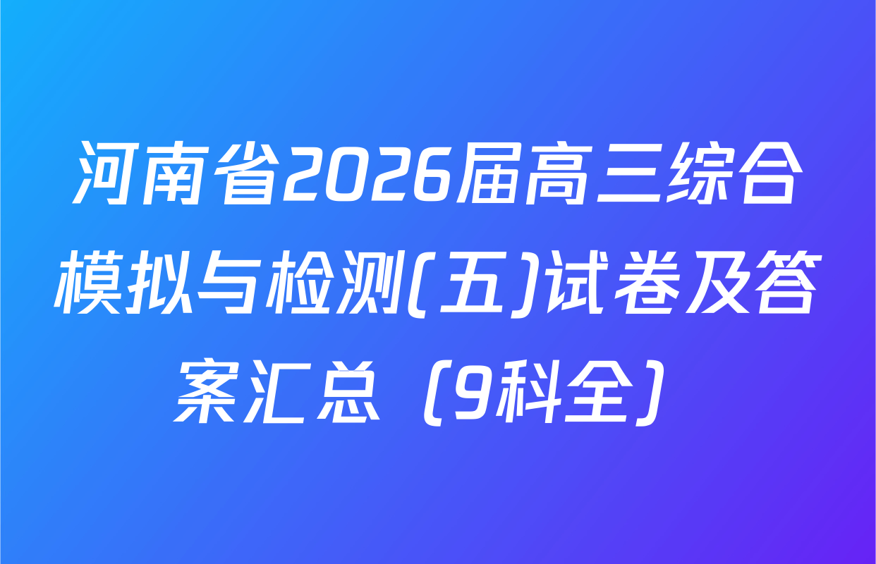 河南省2026届高三综合模拟与检测(五)试卷及答案汇总（9科全）