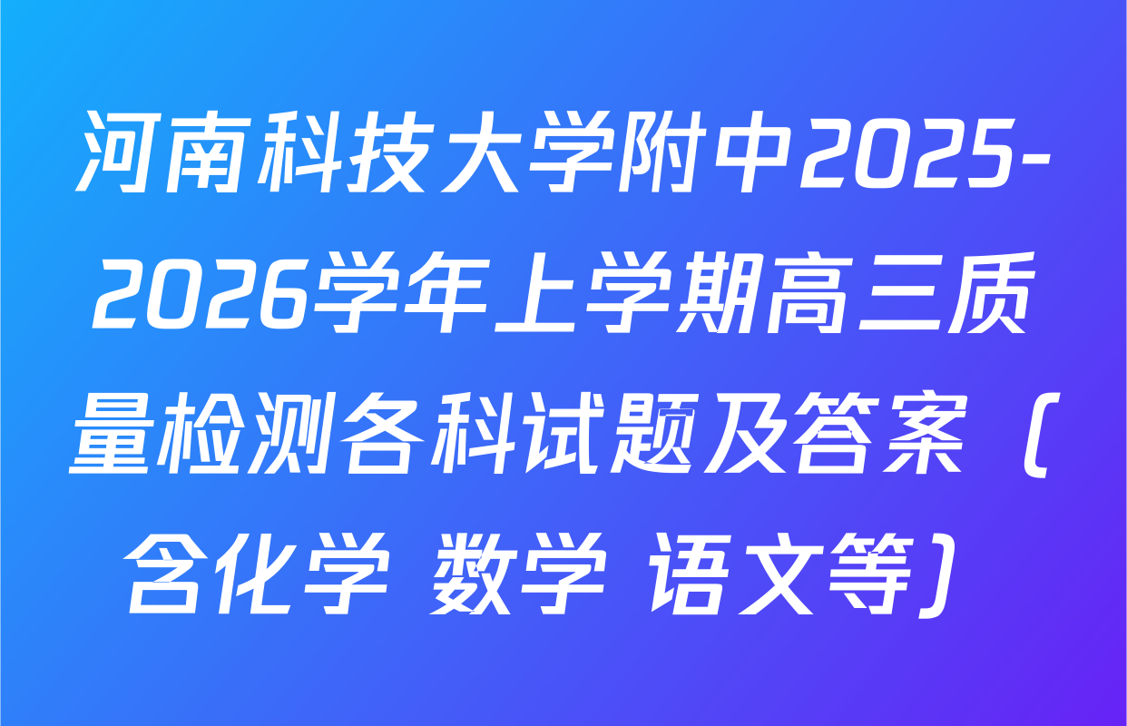 河南科技大学附中2025-2026学年上学期高三质量检测各科试题及答案（含化学 数学 语文等）