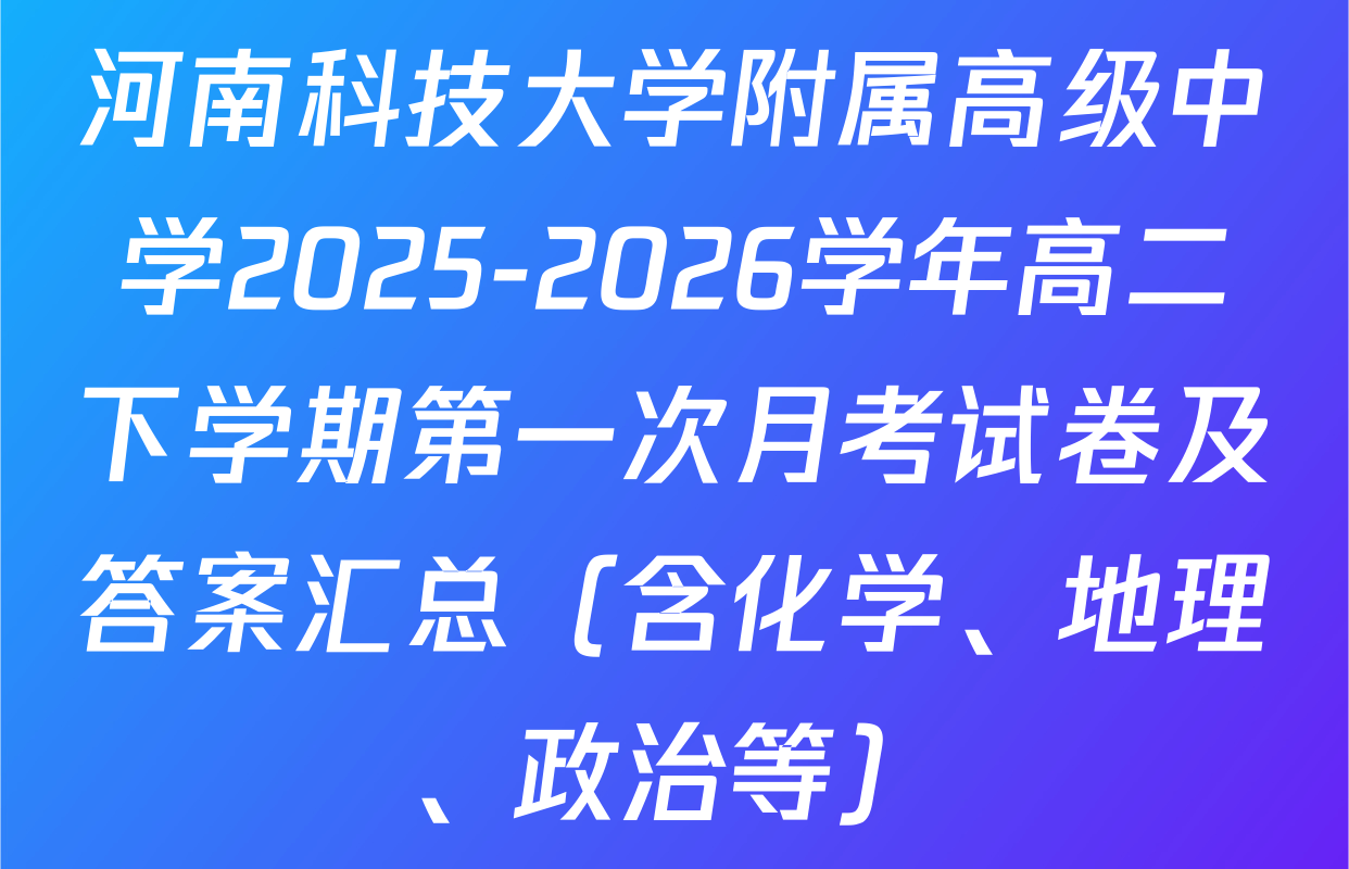 河南科技大学附属高级中学2025-2026学年高二下学期第一次月考试卷及答案汇总（含化学、地理、政治等）