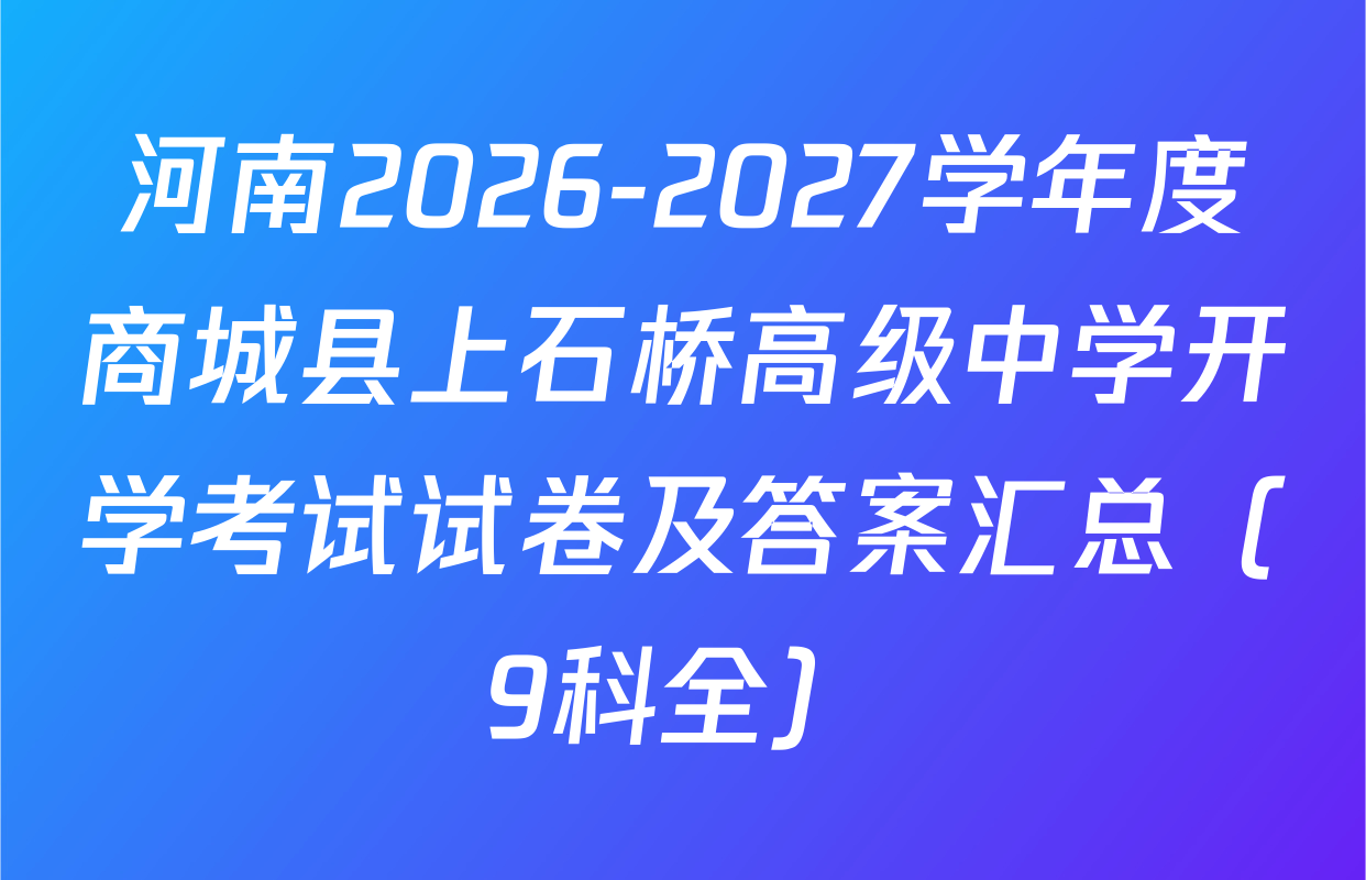 河南2026-2027学年度商城县上石桥高级中学开学考试试卷及答案汇总（9科全）