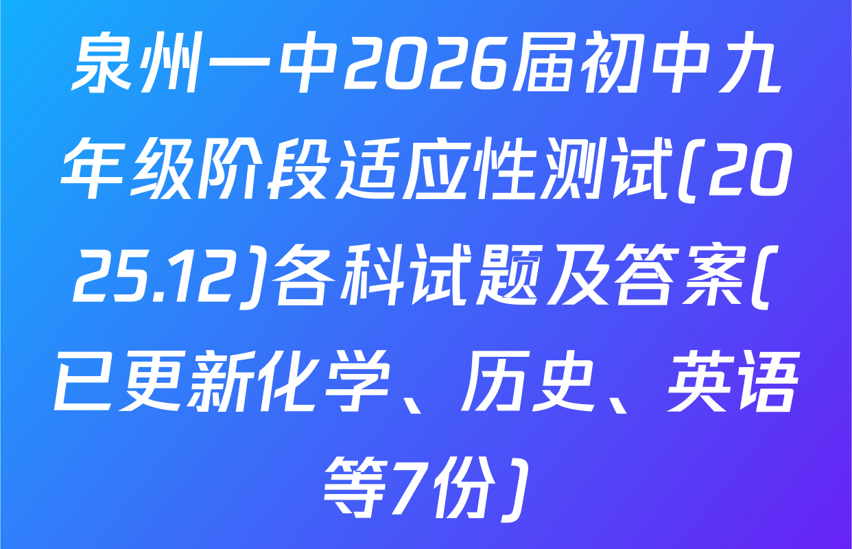 泉州一中2026届初中九年级阶段适应性测试(2025.12)各科试题及答案(已更新化学、历史、英语等7份)