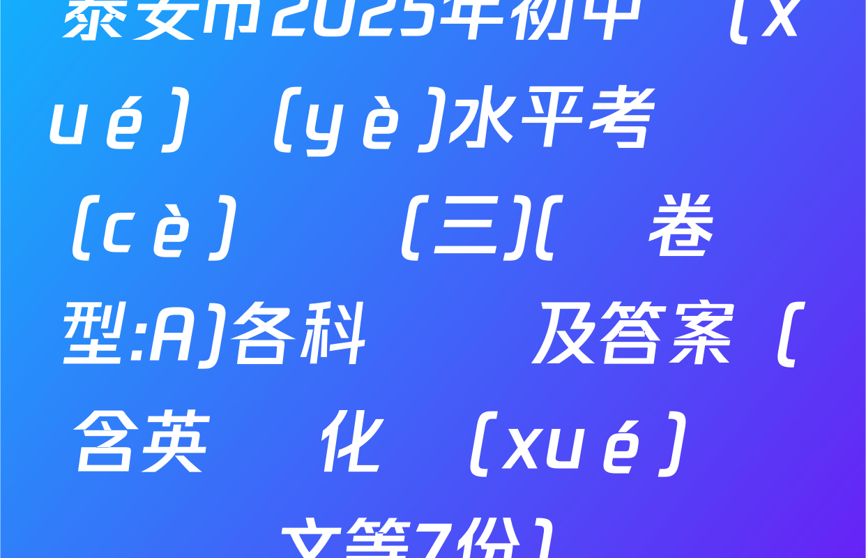 泰安市2025年初中學(xué)業(yè)水平考試測(cè)試題(三)(試卷類型:A)各科試題及答案（含英語 化學(xué) 語文等7份）