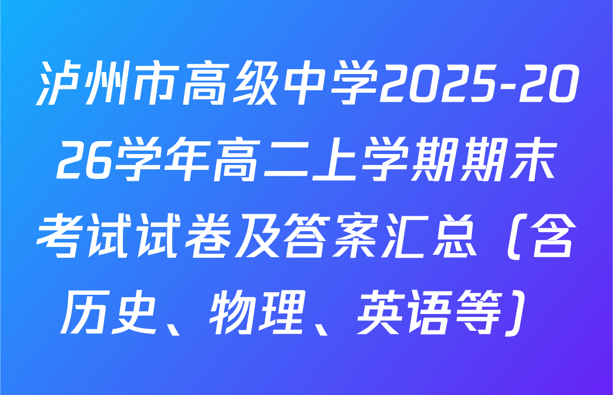泸州市高级中学2025-2026学年高二上学期期末考试试卷及答案汇总（含历史、物理、英语等）