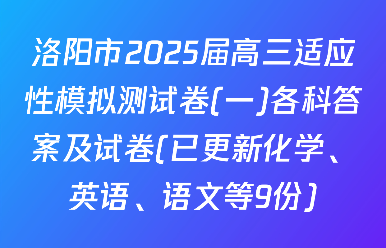 洛阳市2025届高三适应性模拟测试卷(一)各科答案及试卷(已更新化学、英语、语文等9份)