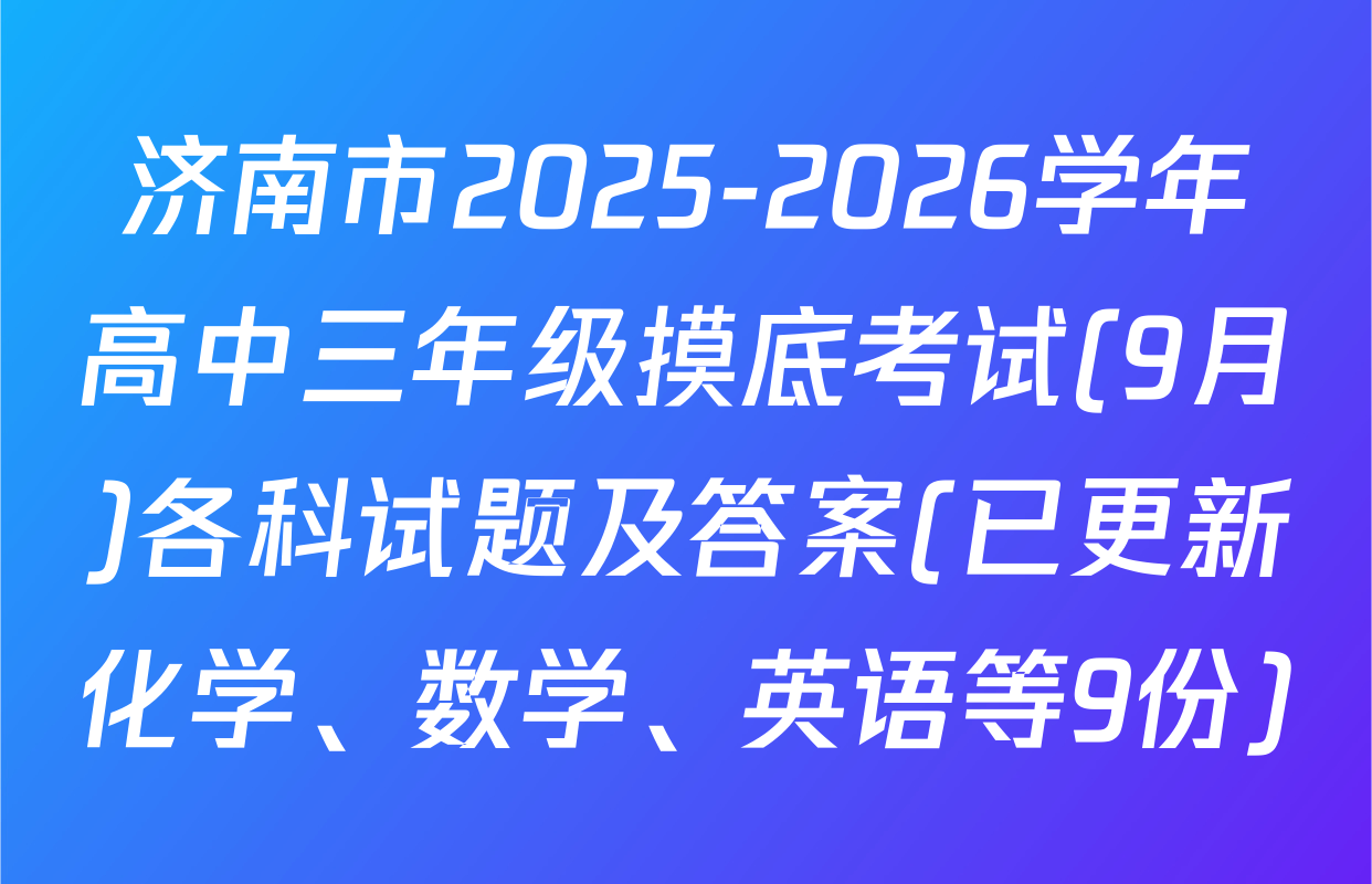济南市2025-2026学年高中三年级摸底考试(9月)各科试题及答案(已更新化学、数学、英语等9份)