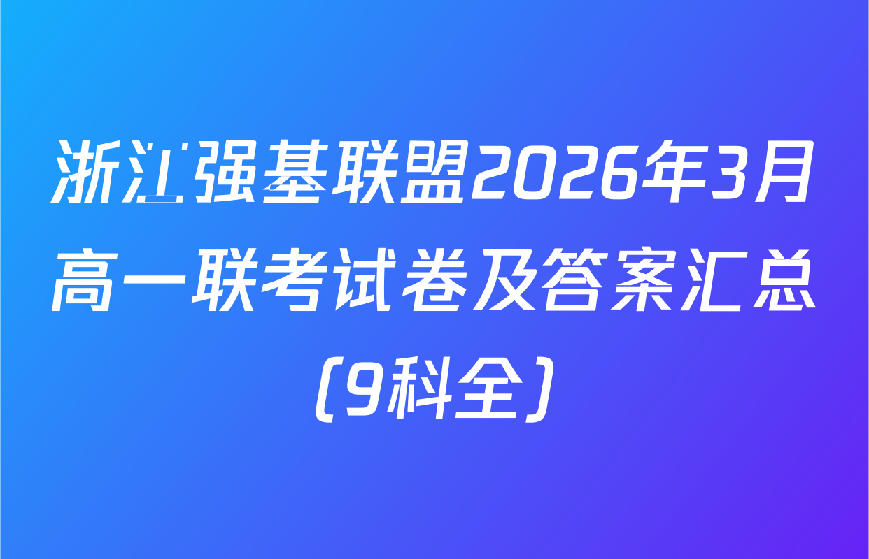 浙江强基联盟2026年3月高一联考试卷及答案汇总（9科全）