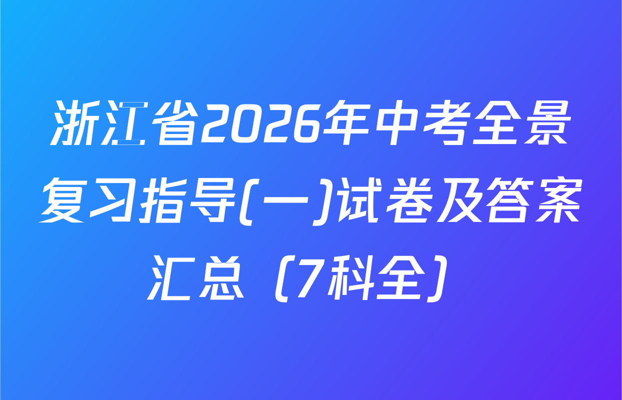 浙江省2026年中考全景复习指导(一)试卷及答案汇总（7科全）