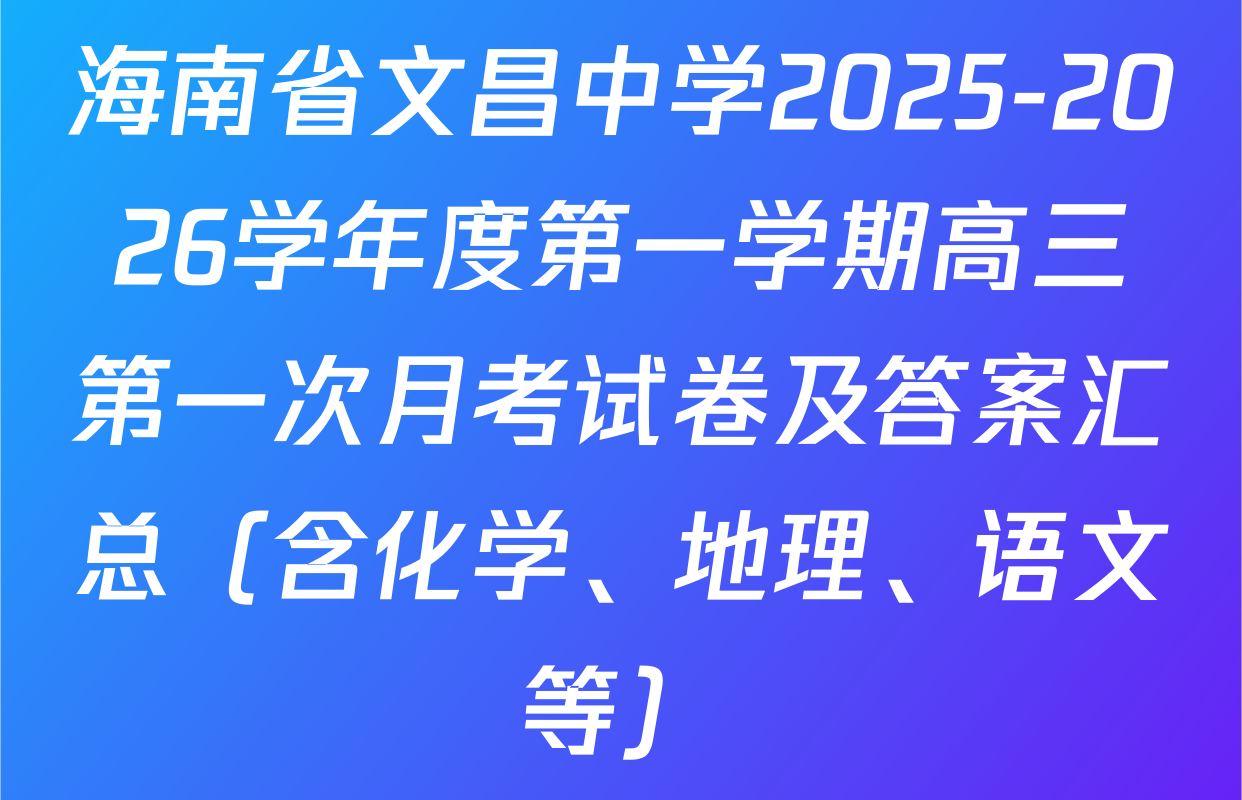 海南省文昌中学2025-2026学年度第一学期高三第一次月考试卷及答案汇总（含化学、地理、语文等）