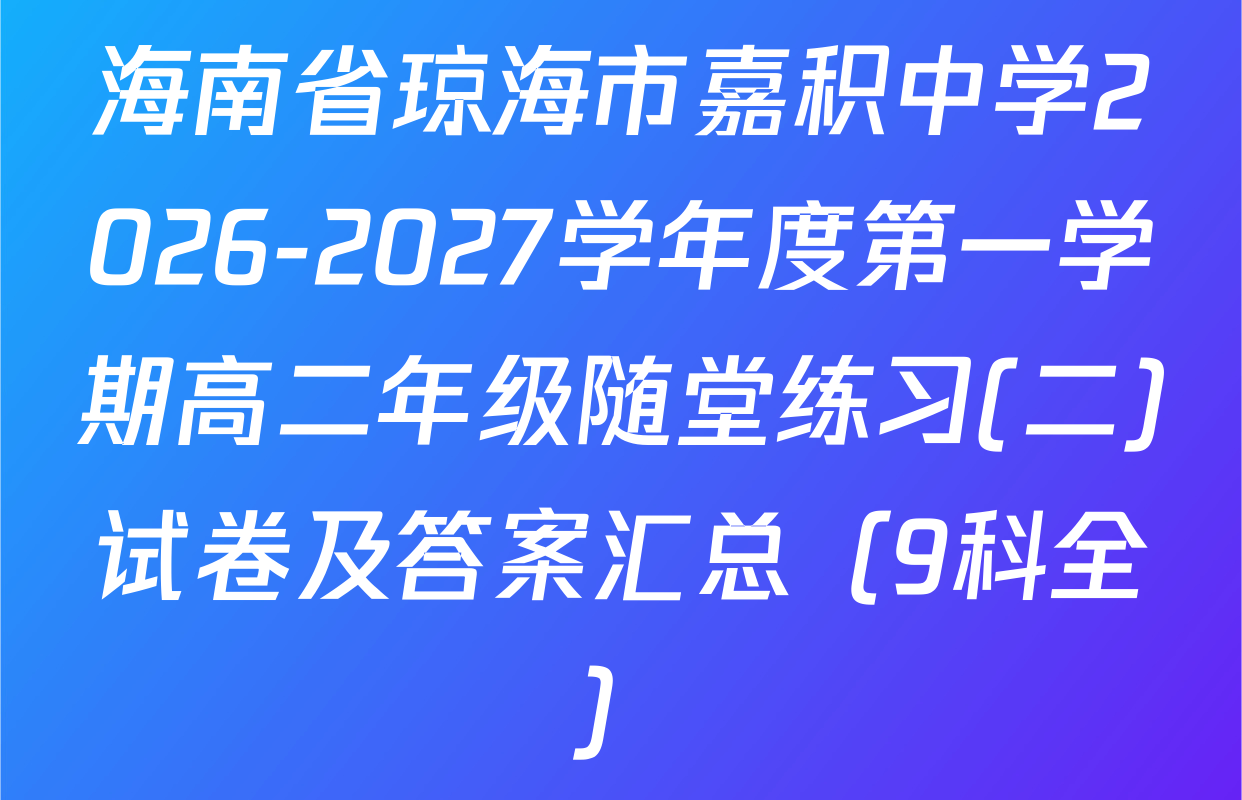 海南省琼海市嘉积中学2026-2027学年度第一学期高二年级随堂练习(二)试卷及答案汇总（9科全）