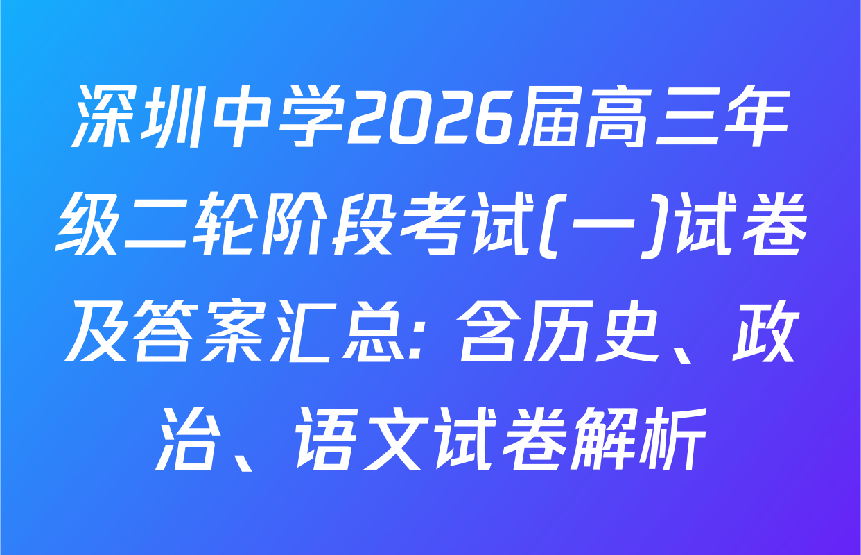 深圳中学2026届高三年级二轮阶段考试(一)试卷及答案汇总: 含历史、政治、语文试卷解析