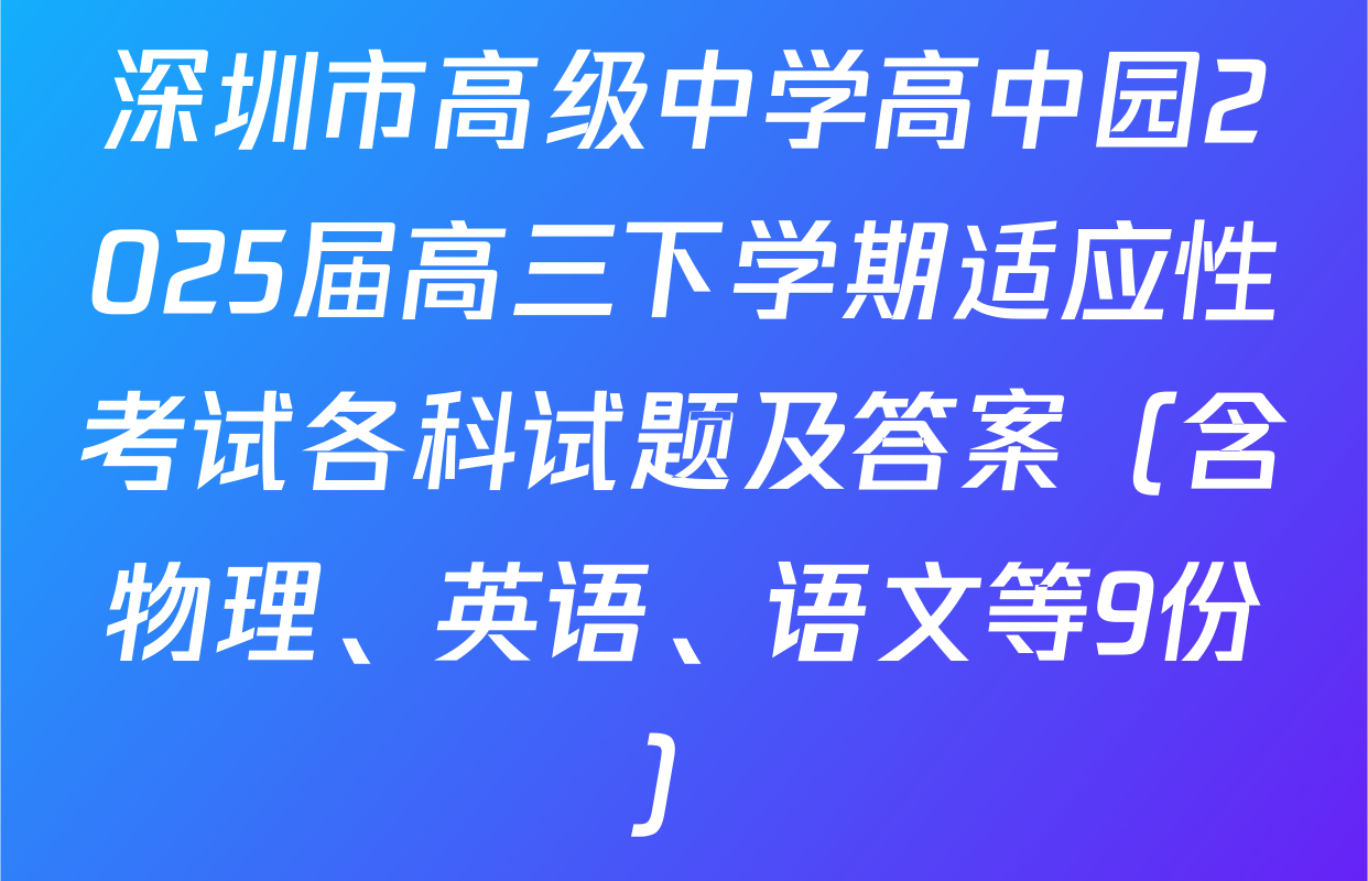 深圳市高级中学高中园2025届高三下学期适应性考试各科试题及答案（含物理、英语、语文等9份）