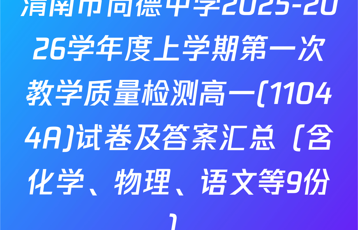 渭南市尚德中学2025-2026学年度上学期第一次教学质量检测高一(11044A)试卷及答案汇总（含化学、物理、语文等9份）