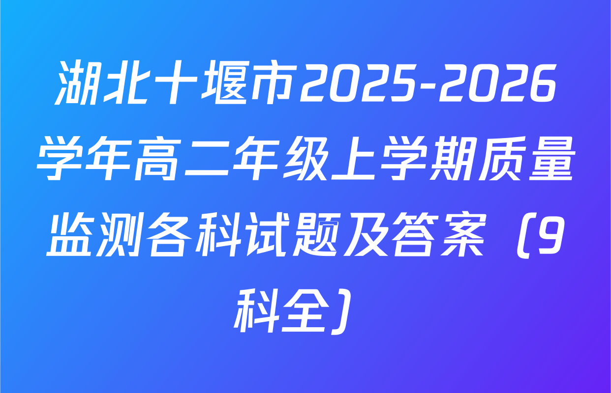 湖北十堰市2025-2026学年高二年级上学期质量监测各科试题及答案（9科全）