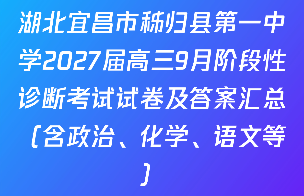 湖北宜昌市秭归县第一中学2027届高三9月阶段性诊断考试试卷及答案汇总（含政治、化学、语文等）