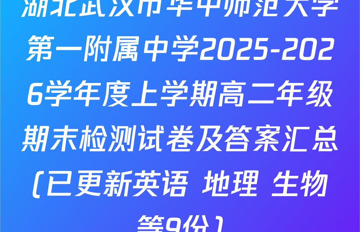 湖北武汉市华中师范大学第一附属中学2025-2026学年度上学期高二年级期末检测试卷及答案汇总(已更新英语 地理 生物等9份)