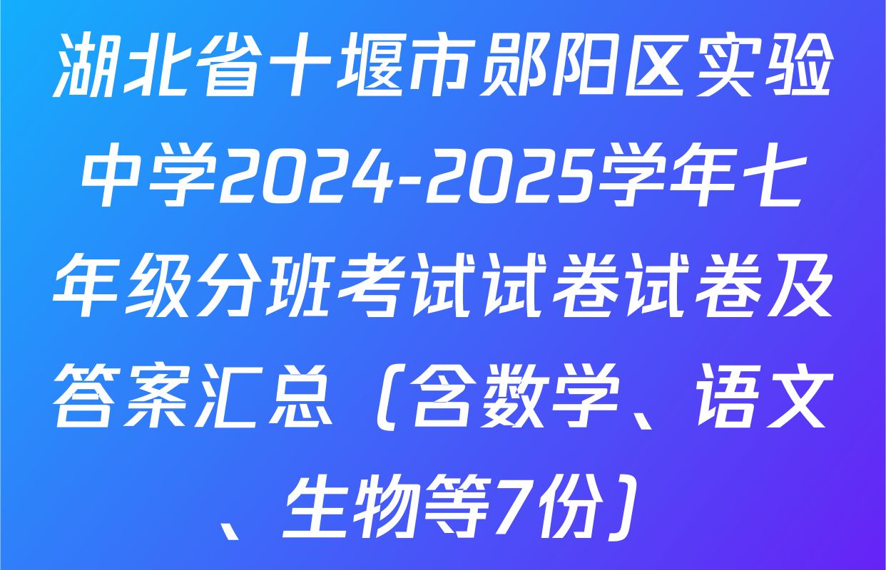 湖北省十堰市郧阳区实验中学2024-2025学年七年级分班考试试卷试卷及答案汇总（含数学、语文、生物等7份）