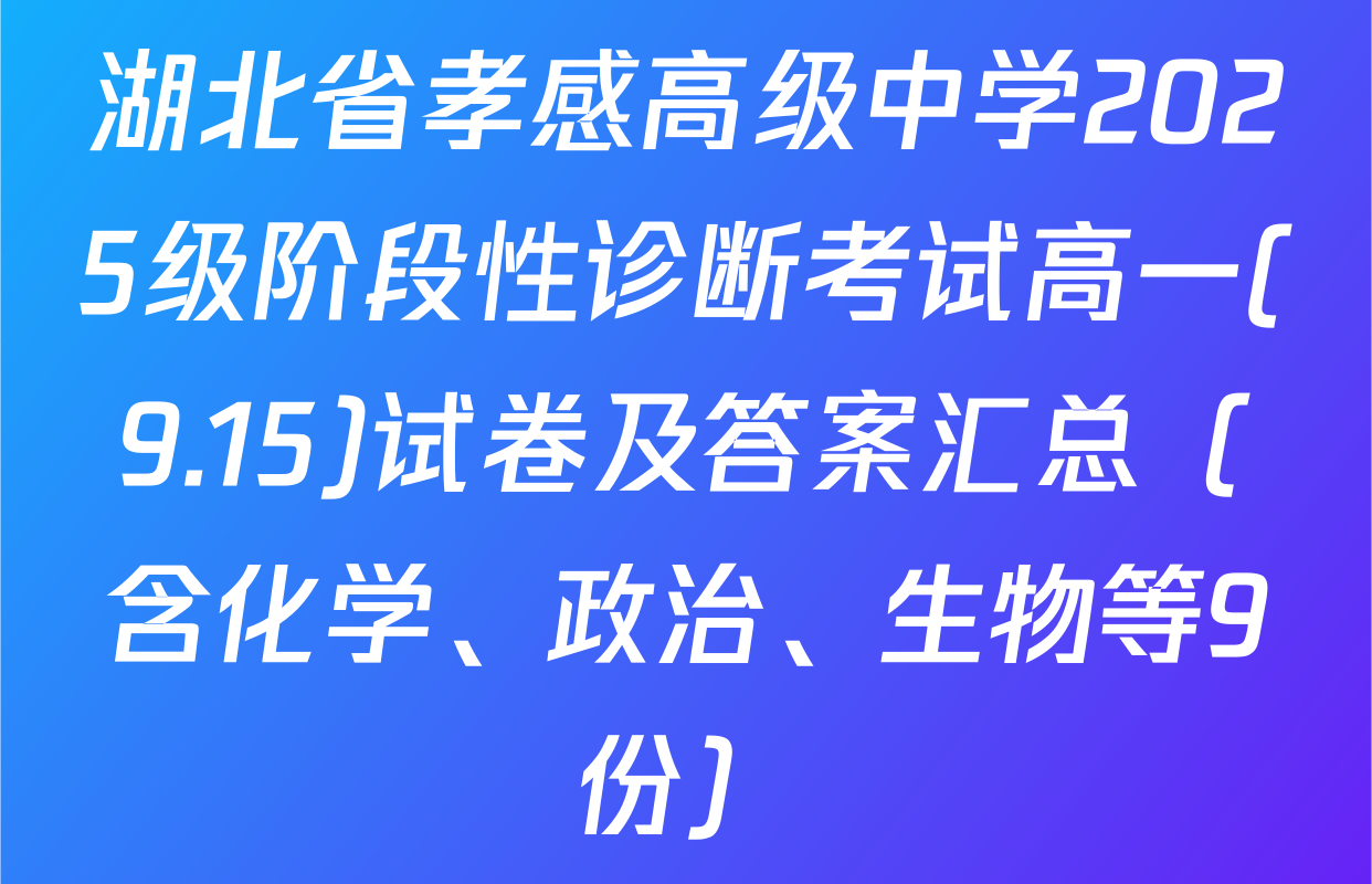 湖北省孝感高级中学2025级阶段性诊断考试高一(9.15)试卷及答案汇总（含化学、政治、生物等9份）