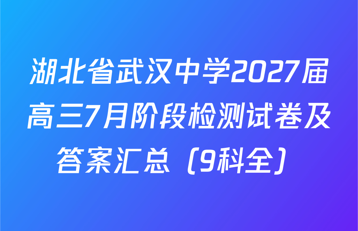 湖北省武汉中学2027届高三7月阶段检测试卷及答案汇总（9科全）